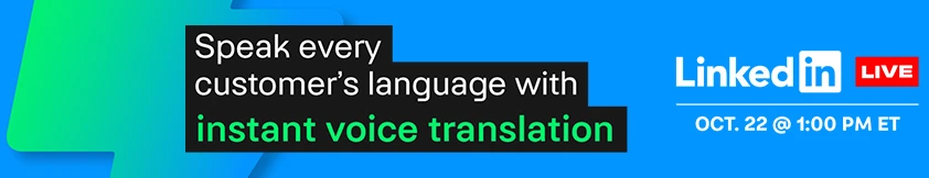 Speak every customer's language with instant voice translation. Join our LinkedIn Live on October 22nd at 1PM ET