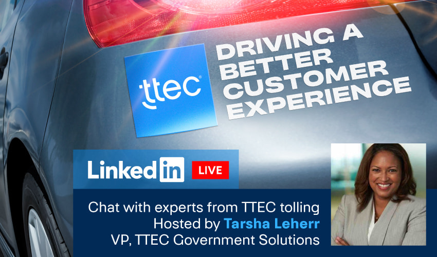 Driving better customer experience. Hosted by Tarsha Leherr, VP, TTEC Government Solutions