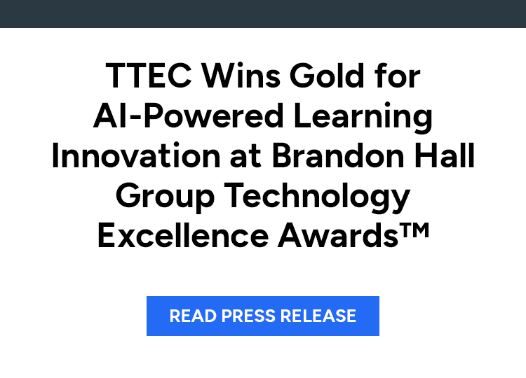 TTEC Wins Gold for AI-Powered Learning Innovation at Brandon Hall Group Technology Excellence AwardsTM. Read press release