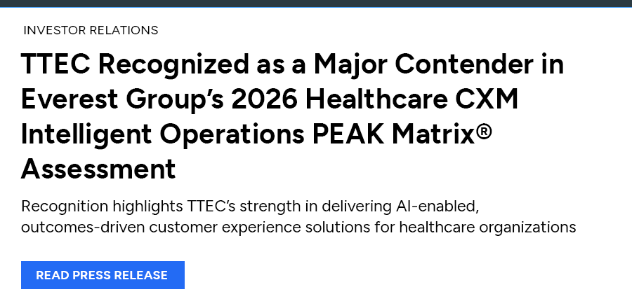 TTEC Recognized as a Major Contender in Everest Group’s 2026 Healthcare CXM Intelligent Operations PEAK Matrix® Assessment. Read press release