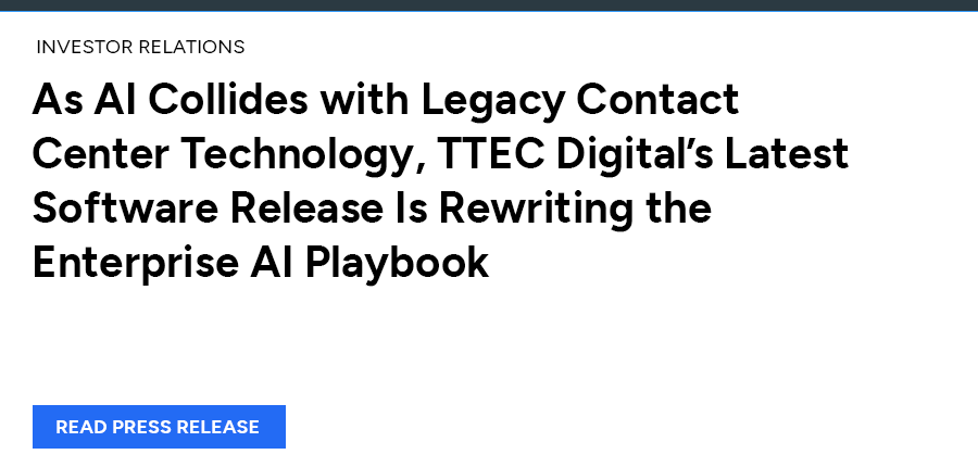 As AI Collides with Legacy Contact Center Technology, TTEC Digital’s Latest Software Release Is Rewriting the Enterprise AI Playbook. Read press release