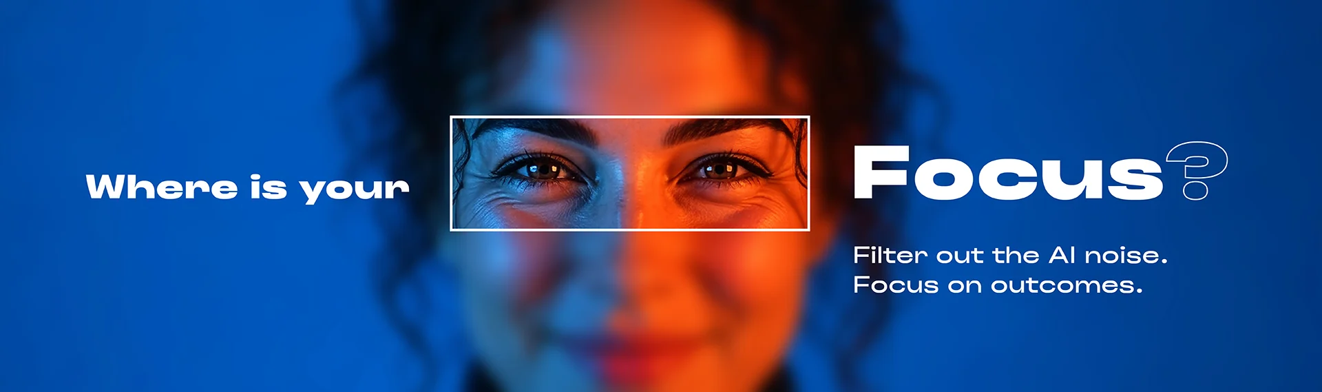 Where is your focus? Filter out the AI noise. Focus on outcomes.