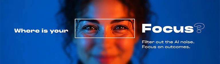 Where is your focus? Filter out the AI noise. Focus on outcomes.
