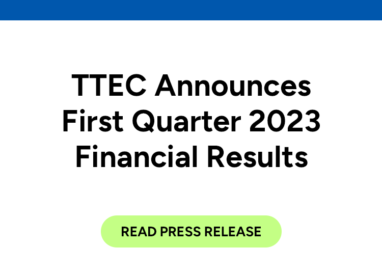TTEC Announces First Quarter 2023 Financial Results. Read press release