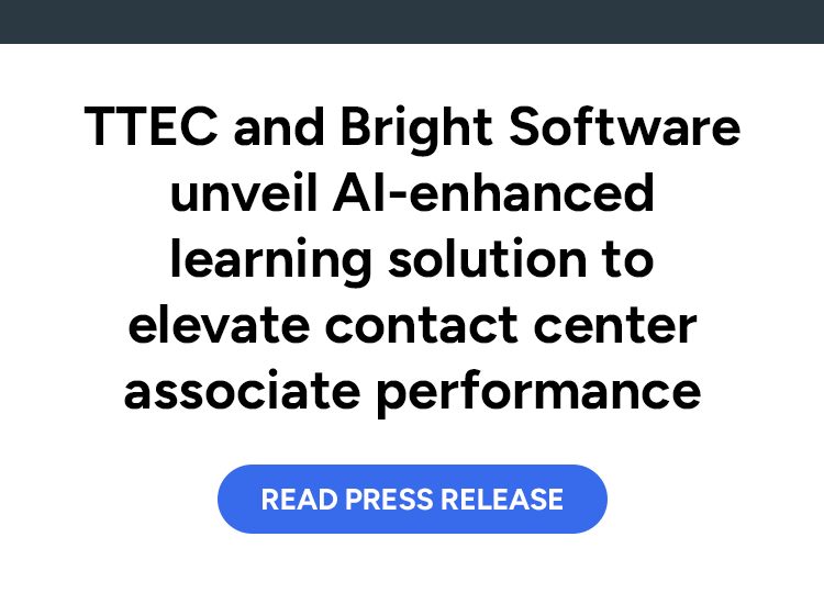 TTEC and Bright Software unveil AI-enhanced learning solution to elevate contact center associate performance. Read press release