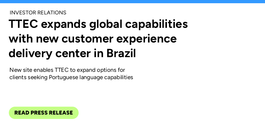 TTEC expands global capabilities with new customer experience delivery center in Brazil. Read press release