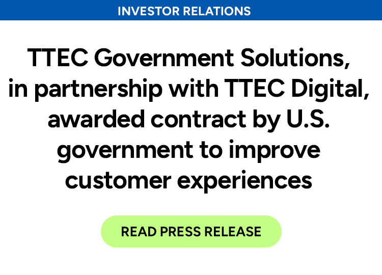 TTEC Government Solutions, in partnership with TTEC Digital, awarded contract by U.S. government to improve customer experiences. Read press release