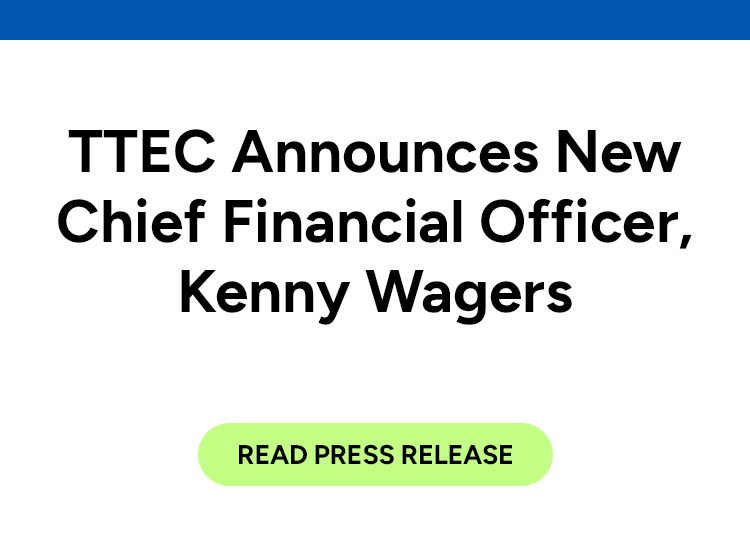 TTEC Announces New Chief Financial Officer, Kenny Wagers. Read press release