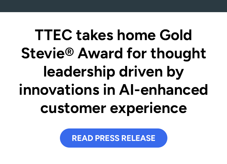 TTEC takes home Gold Stevie® Award for thought leadership driven by innovations in AI-enhanced customer experience. Read press release