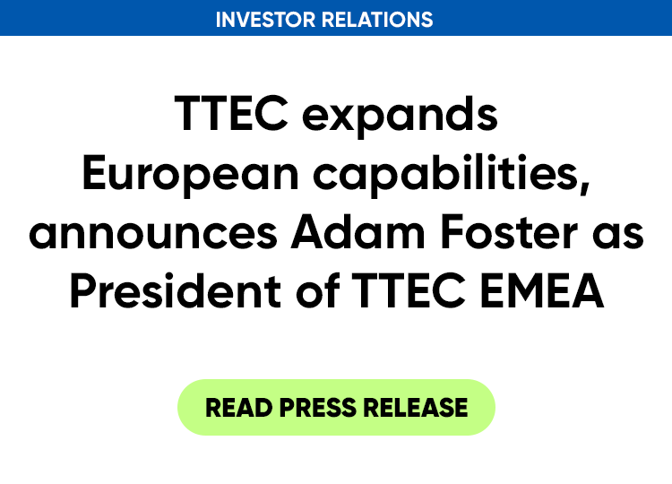 TTEC expands European capabilities, announces Adam Foster as President of TTEC EMEA. Read press release