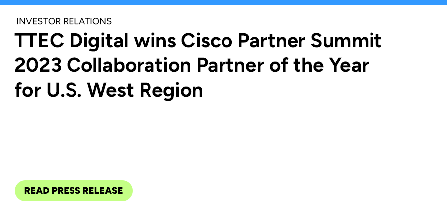 TTEC Digital wins Cisco Partner Summit 2023 Collaboration Partner of the Year for U.S. West Region. Read press release
