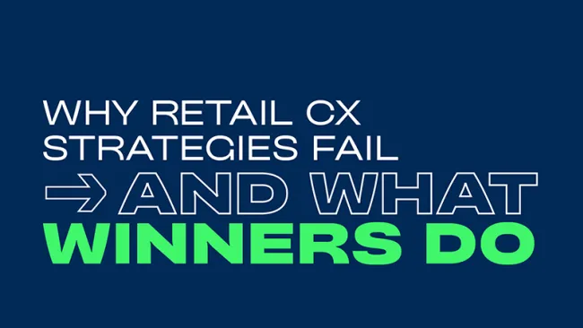 Why Retail CX Strategies Fail and What Winners Do Differently
