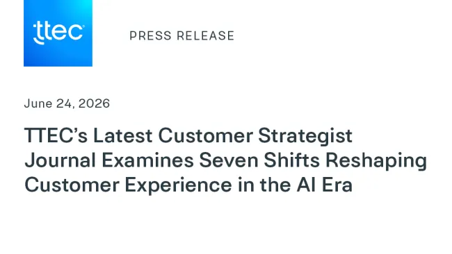 TTEC’s Latest Customer Strategist Journal Examines Seven Shifts Reshaping Customer Experience in the AI Era