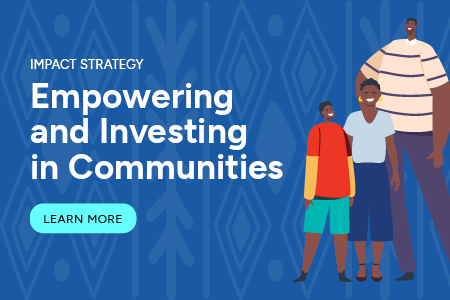 Impact Strategy: Empowering and investing in communities. Learn more.